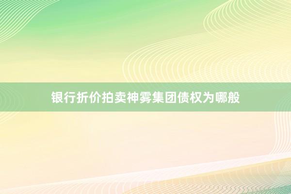 银行折价拍卖神雾集团债权为哪般