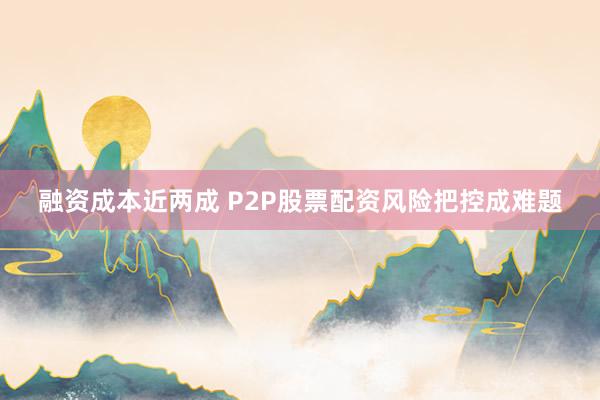 融资成本近两成 P2P股票配资风险把控成难题