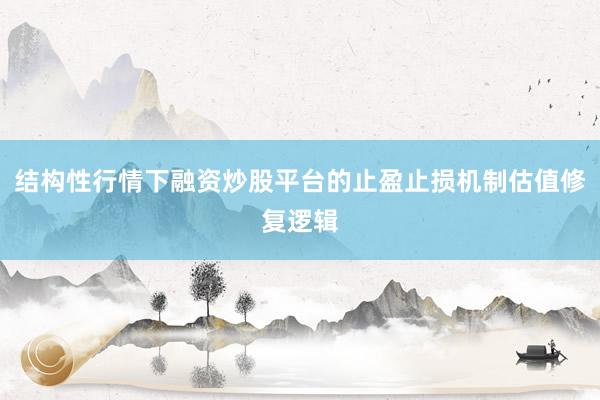 结构性行情下融资炒股平台的止盈止损机制估值修复逻辑