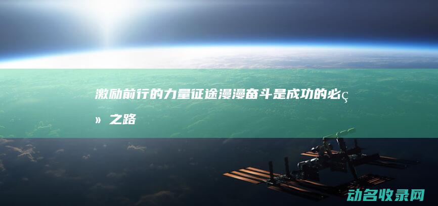 激励前行的力量 征途漫漫 奋斗是成功的必经之路 (激励前行的力量)