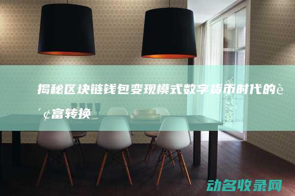 揭秘区块链钱包变现模式 数字货币时代的财富转换之道 (区块链的钱哪里来的)